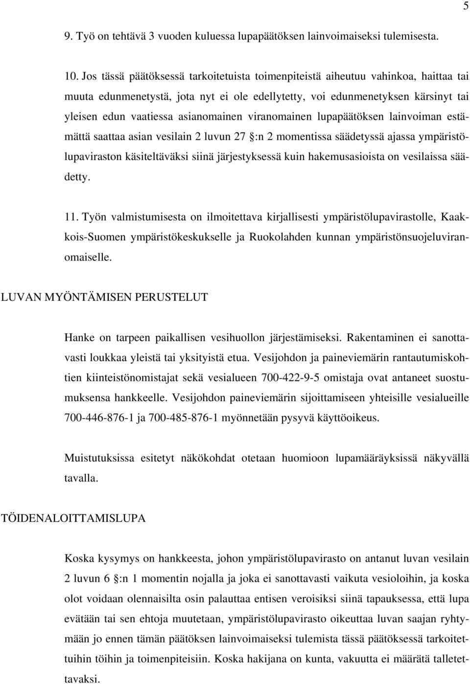 asianomainen viranomainen lupapäätöksen lainvoiman estämättä saattaa asian vesilain 2 luvun 27 :n 2 momentissa säädetyssä ajassa ympäristölupaviraston käsiteltäväksi siinä järjestyksessä kuin