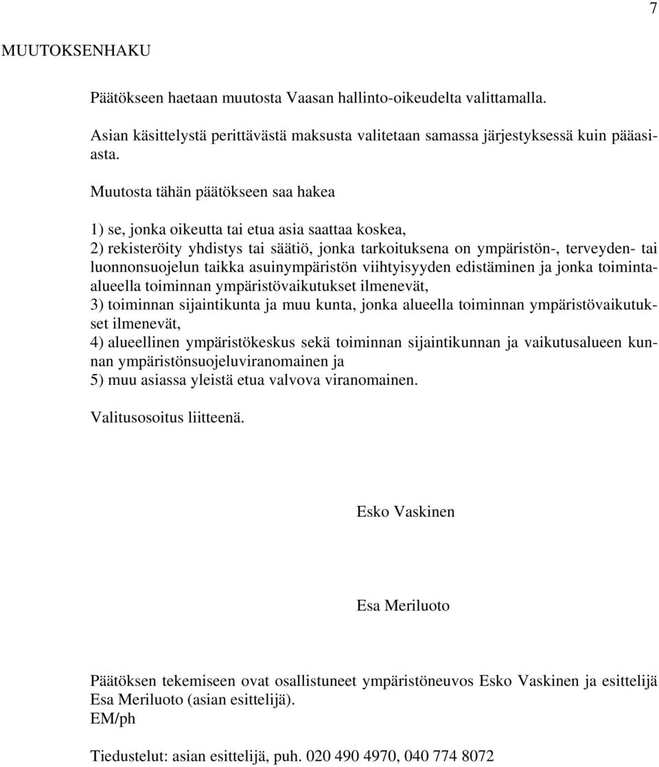 asuinympäristön viihtyisyyden edistäminen ja jonka toimintaalueella toiminnan ympäristövaikutukset ilmenevät, 3) toiminnan sijaintikunta ja muu kunta, jonka alueella toiminnan ympäristövaikutukset