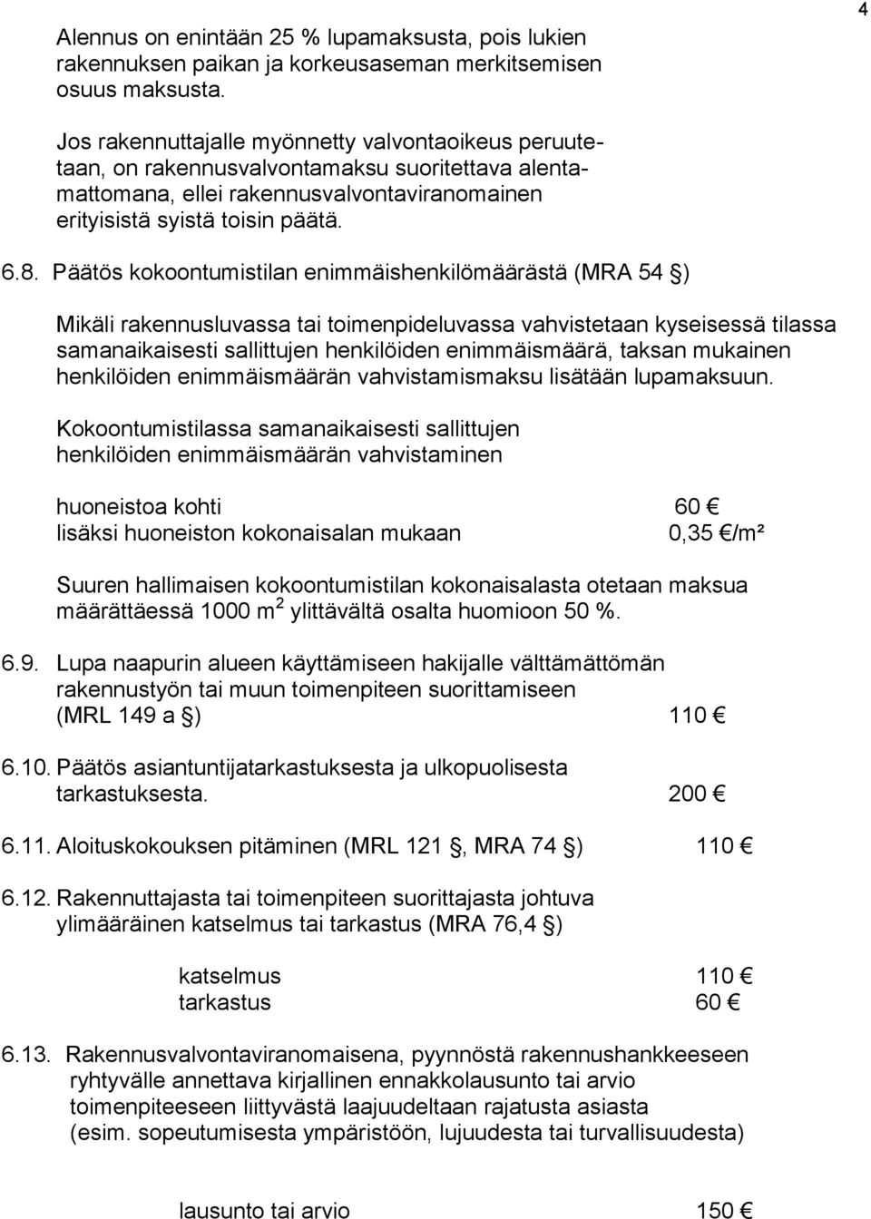 Päätös kokoontumistilan enimmäishenkilömäärästä (MRA 54 ) Mikäli rakennusluvassa tai toimenpideluvassa vahvistetaan kyseisessä tilassa samanaikaisesti sallittujen henkilöiden enimmäismäärä, taksan