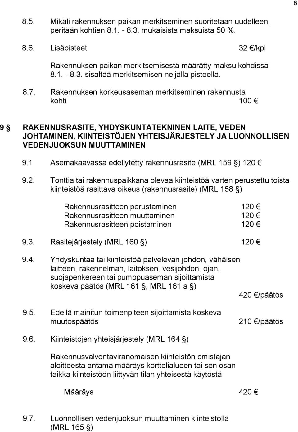 Rakennuksen korkeusaseman merkitseminen rakennusta kohti 100 9 RAKENNUSRASITE, YHDYSKUNTATEKNINEN LAITE, VEDEN JOHTAMINEN, KIINTEISTÖJEN YHTEISJÄRJESTELY JA LUONNOLLISEN VEDENJUOKSUN MUUTTAMINEN 9.