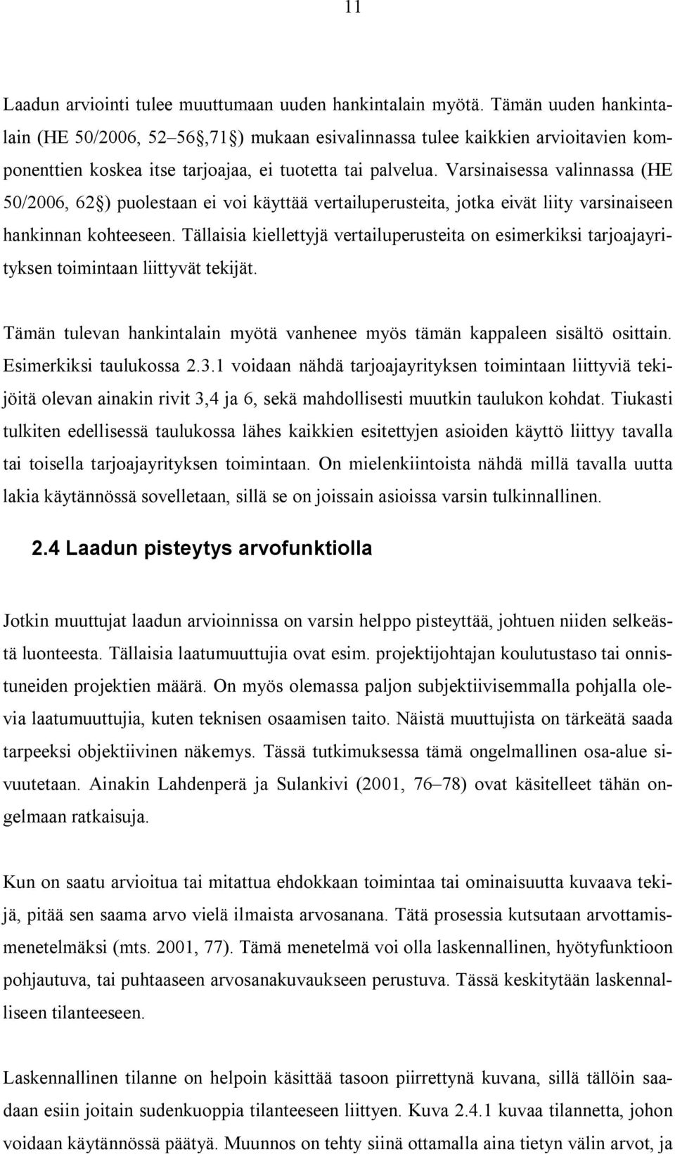 Varsinaisessa valinnassa (HE 50/2006, 62 ) puolestaan ei voi käyttää vertailuperusteita, jotka eivät liity varsinaiseen hankinnan kohteeseen.
