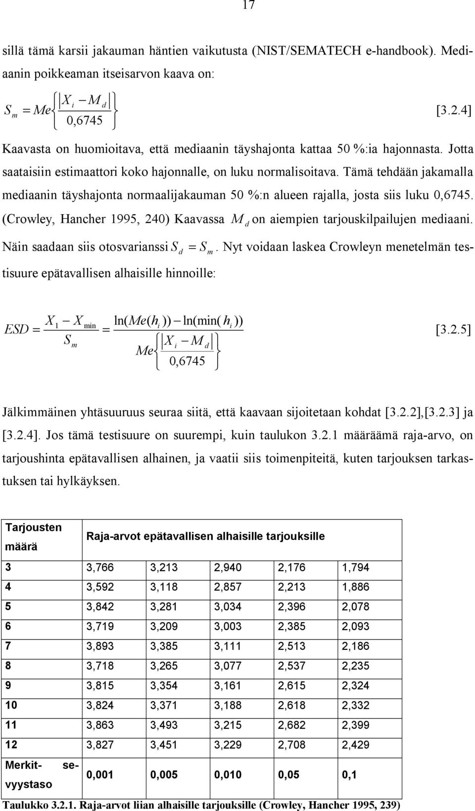 Tämä tehdään jakamalla mediaanin täyshajonta normaalijakauman 50 %:n alueen rajalla, josta siis luku 0,6745. (Crowley, Hancher 1995, 240) Kaavassa Md on aiempien tarjouskilpailujen mediaani.