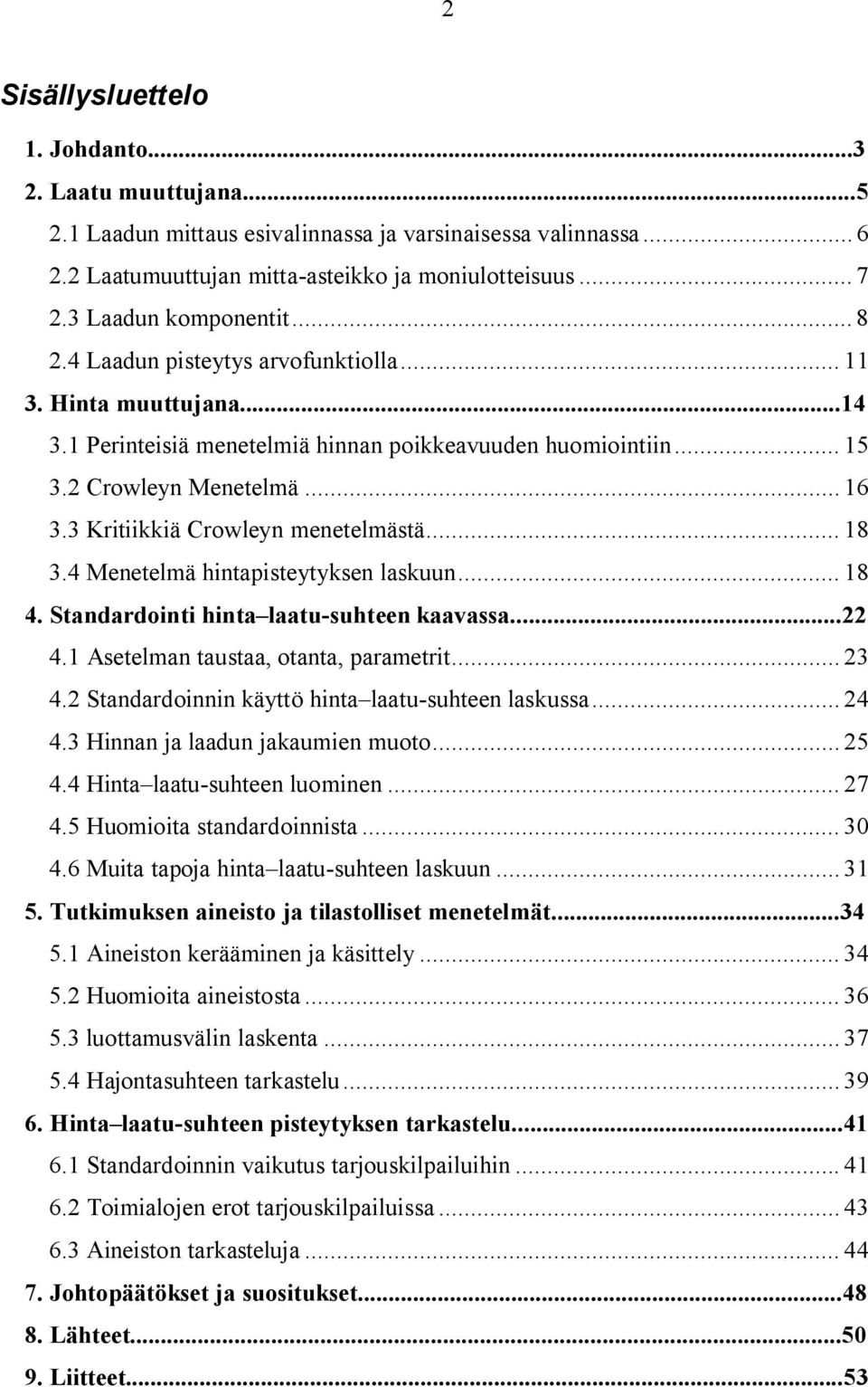 3 Kritiikkiä Crowleyn menetelmästä... 18 3.4 Menetelmä hintapisteytyksen laskuun... 18 4. Standardointi hinta laatu-suhteen kaavassa...22 4.1 Asetelman taustaa, otanta, parametrit... 23 4.