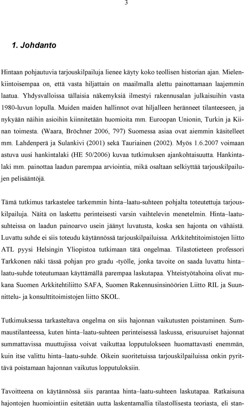 Muiden maiden hallinnot ovat hiljalleen heränneet tilanteeseen, ja nykyään näihin asioihin kiinnitetään huomioita mm. Euroopan Unionin, Turkin ja Kiinan toimesta.