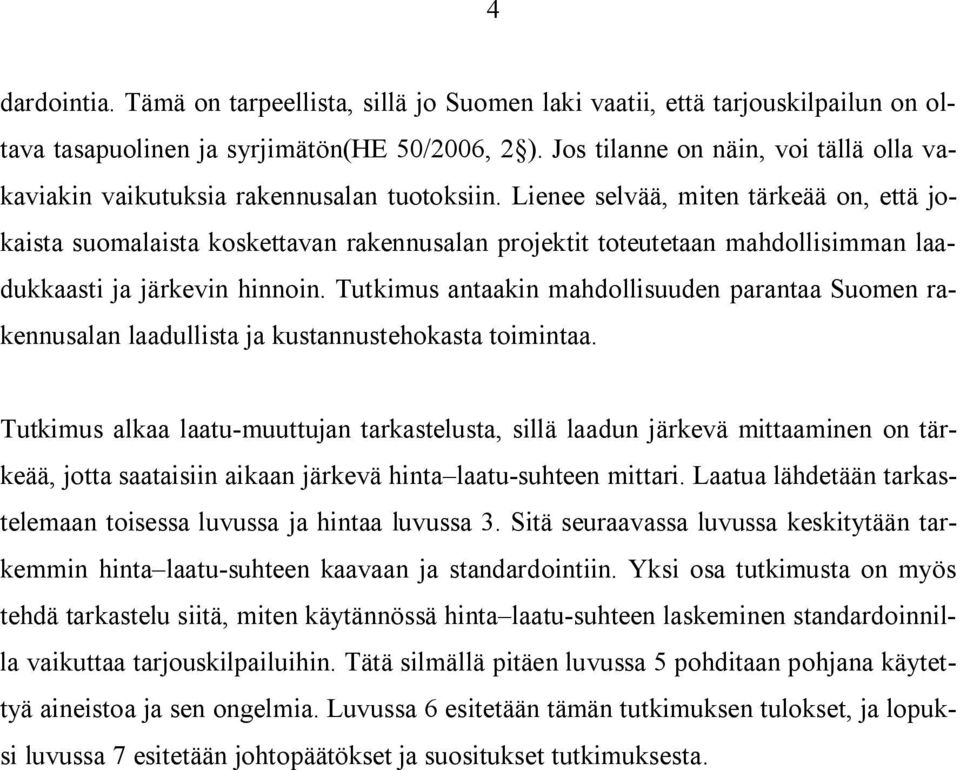 Lienee selvää, miten tärkeää on, että jokaista suomalaista koskettavan rakennusalan projektit toteutetaan mahdollisimman laadukkaasti ja järkevin hinnoin.