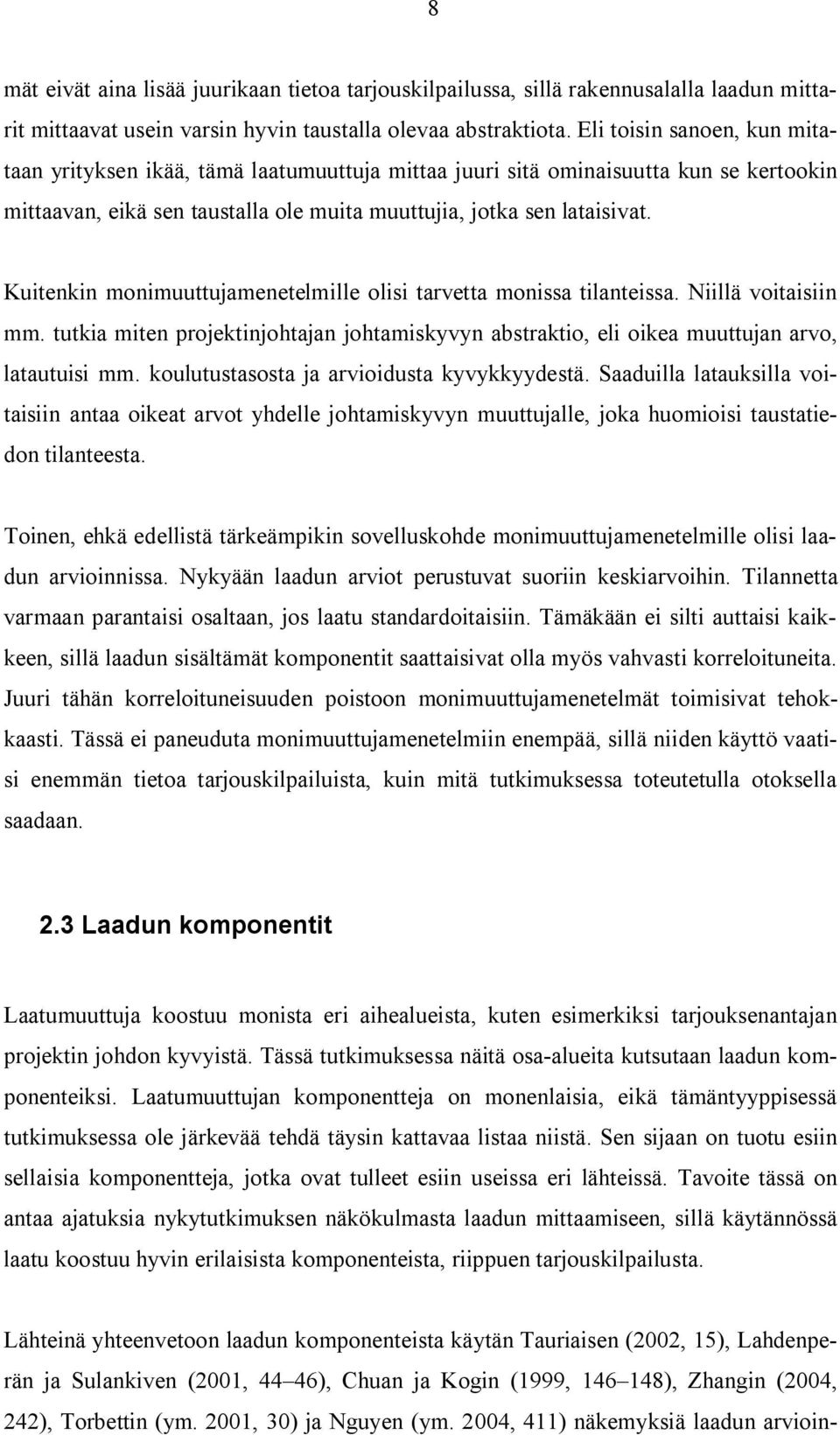 Kuitenkin monimuuttujamenetelmille olisi tarvetta monissa tilanteissa. Niillä voitaisiin mm. tutkia miten projektinjohtajan johtamiskyvyn abstraktio, eli oikea muuttujan arvo, latautuisi mm.