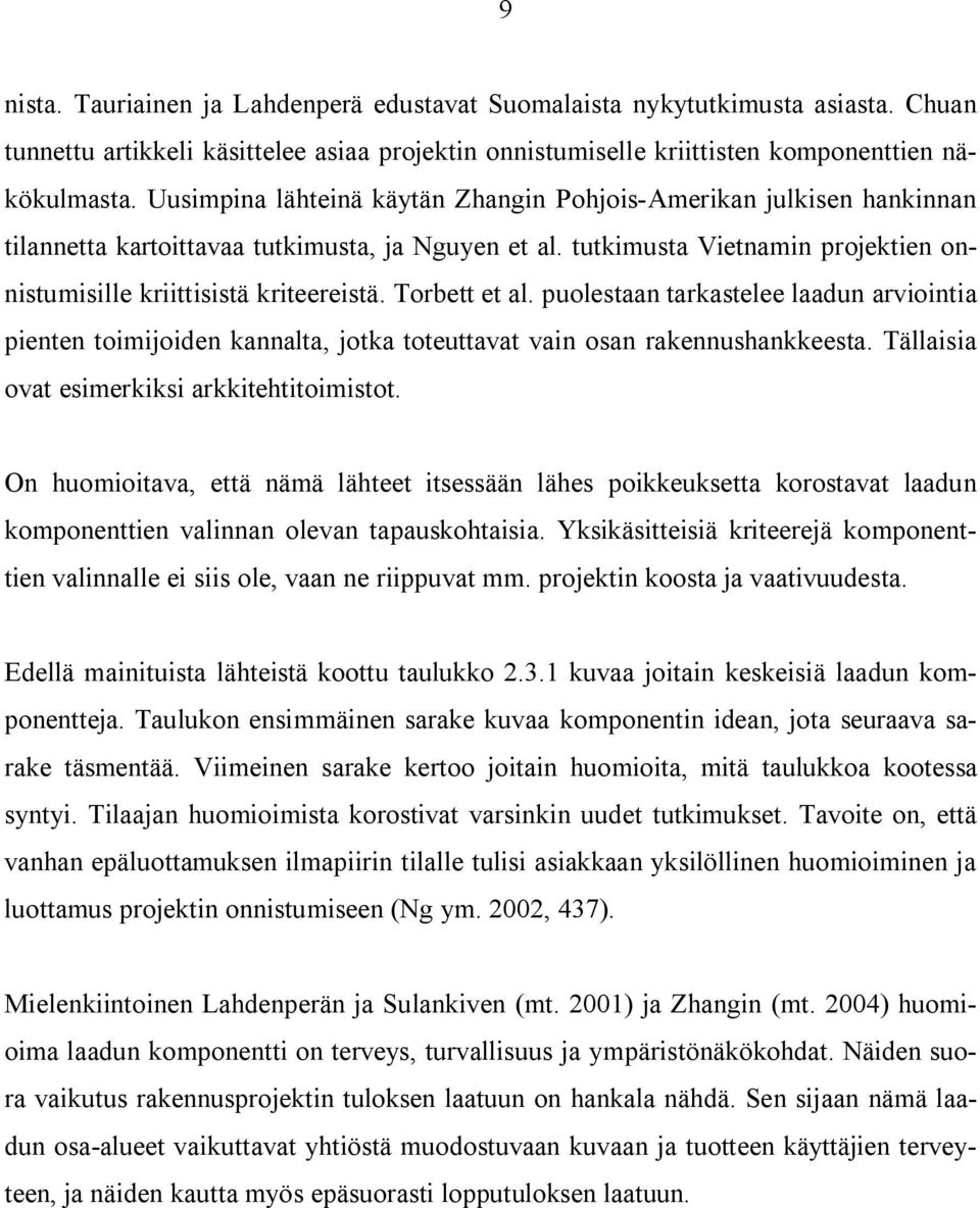 Torbett et al. puolestaan tarkastelee laadun arviointia pienten toimijoiden kannalta, jotka toteuttavat vain osan rakennushankkeesta. Tällaisia ovat esimerkiksi arkkitehtitoimistot.