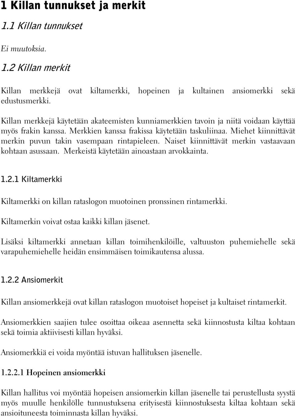 Miehet kiinnittävät merkin puvun takin vasempaan rintapieleen. Naiset kiinnittävät merkin vastaavaan kohtaan asussaan. Merkeistä käytetään ainoastaan arvokkainta. 1.2.