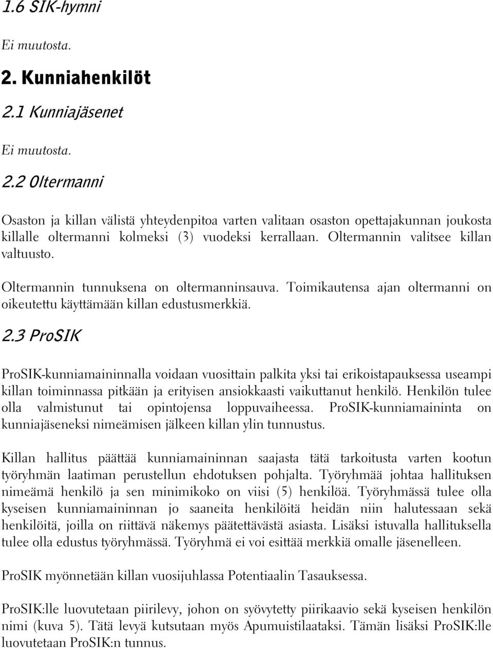 Oltermannin tunnuksena on oltermanninsauva. Toimikautensa ajan oltermanni on oikeutettu käyttämään killan edustusmerkkiä. 2.