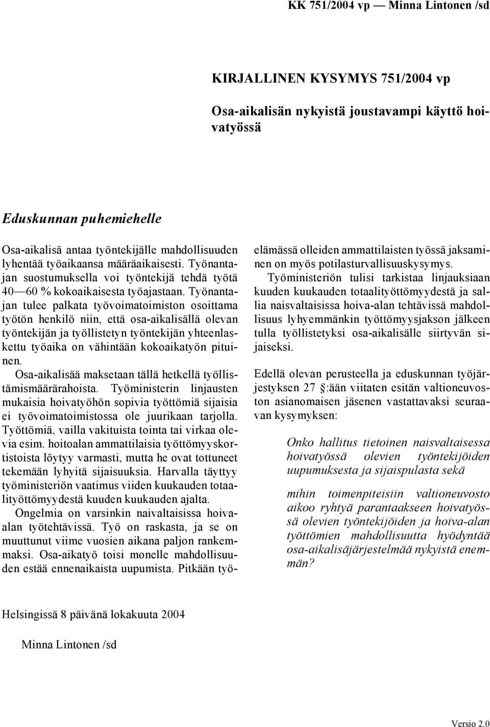 Työnantajan tulee palkata työvoimatoimiston osoittama työtön henkilö niin, että osa-aikalisällä olevan työntekijän ja työllistetyn työntekijän yhteenlaskettu työaika on vähintään kokoaikatyön