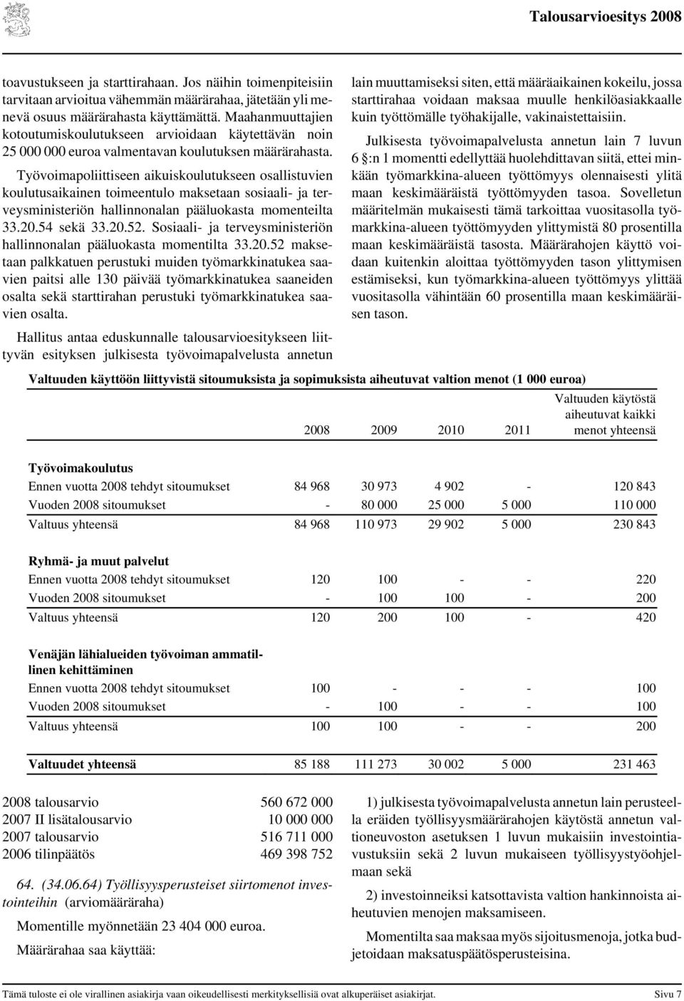 Työvoimapoliittiseen aikuiskoulutukseen osallistuvien koulutusaikainen toimeentulo maksetaan sosiaali- ja terveysministeriön hallinnonalan pääluokasta momenteilta 33.2.54 sekä 33.2.52.