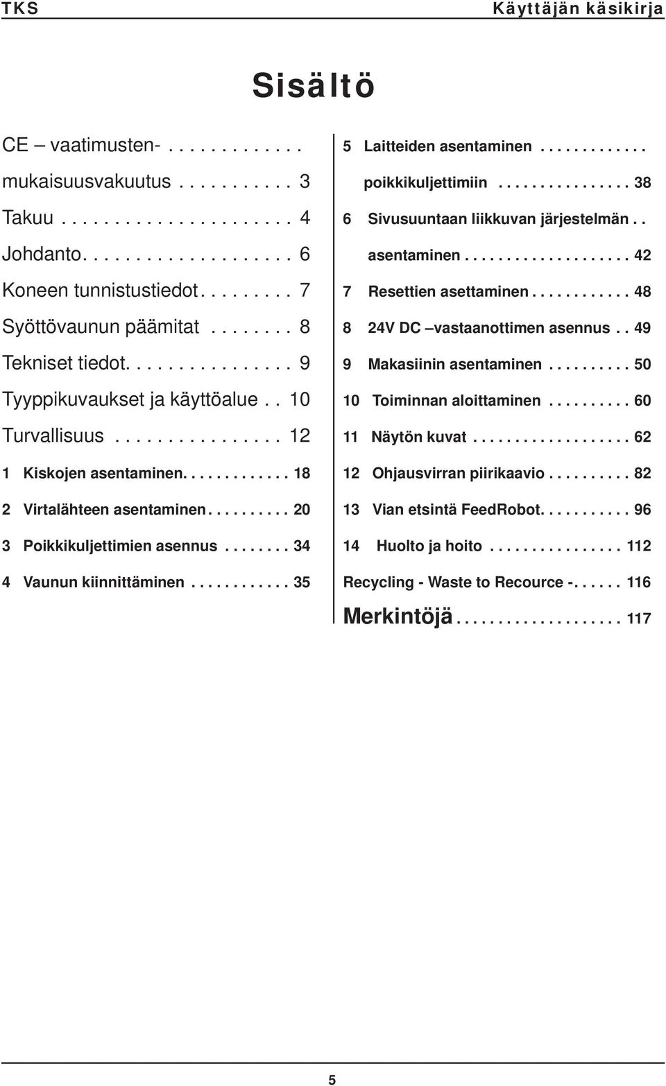 ......... 20 3 Poikkikuljettimien asennus........ 34 4 Vaunun kiinnittäminen............ 35 5 Laitteiden asentaminen............. poikkikuljettimiin................ 38 6 Sivusuuntaan liikkuvan järjestelmän.