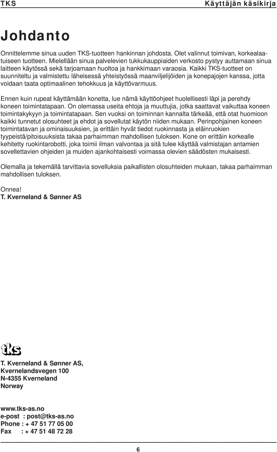 Kaikki TKS-tuotteet on suunniteltu ja valmistettu läheisessä yhteistyössä maanviljelijöiden ja konepajojen kanssa, jotta voidaan taata optimaalinen tehokkuus ja käyttövarmuus.