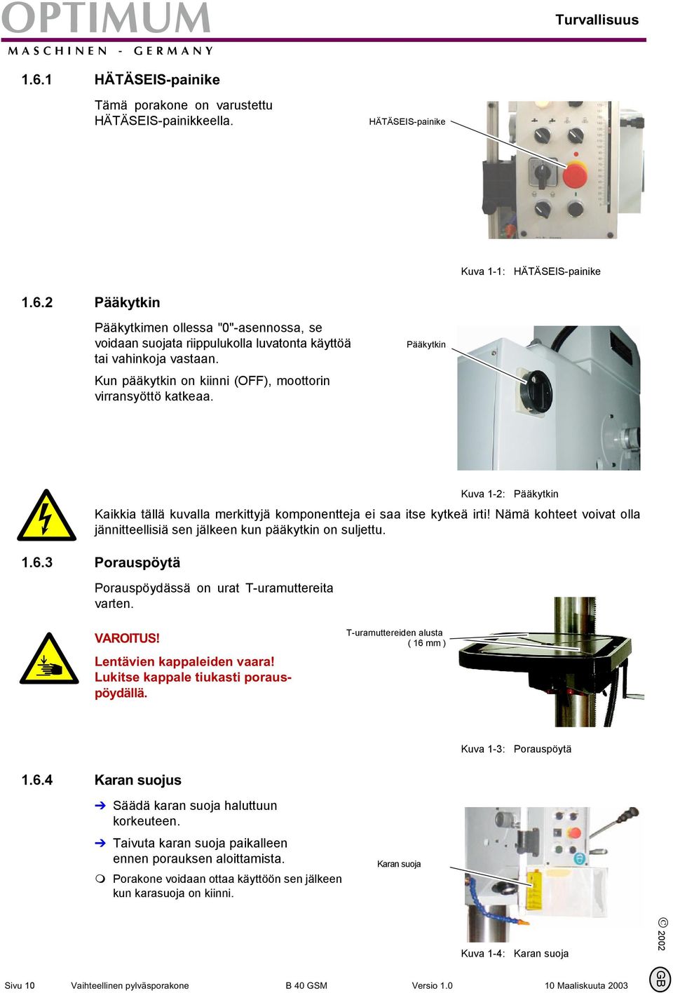 Nämä kohteet voivat olla jännitteellisiä sen jälkeen kun pääkytkin on suljettu. 1.6.3 Porauspöytä Porauspöydässä on urat T-uramuttereita varten. VAROITUS! Lentävien kappaleiden vaara!