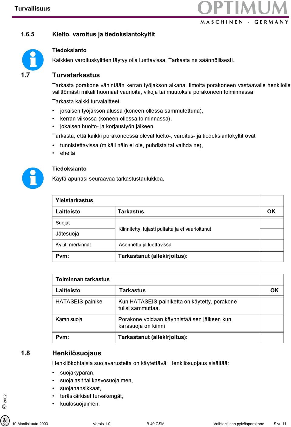 Tarkasta kaikki turvalaitteet jokaisen työjakson alussa (koneen ollessa sammutettuna), kerran viikossa (koneen ollessa toiminnassa), jokaisen huolto- ja korjaustyön jälkeen.
