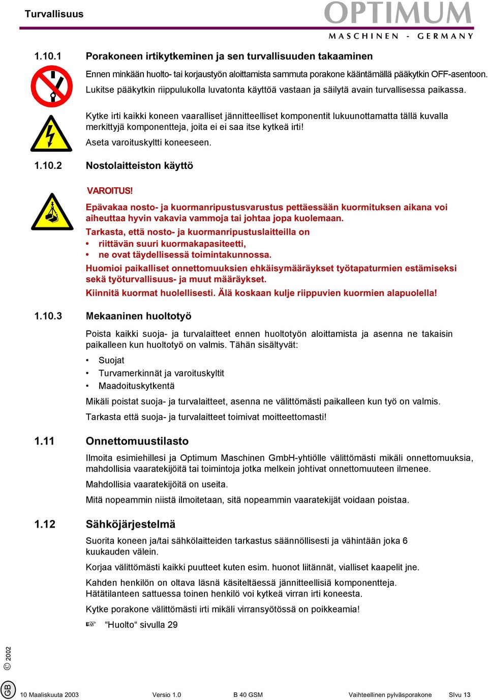 Kytke irti kaikki koneen vaaralliset jännitteelliset komponentit lukuunottamatta tällä kuvalla merkittyjä komponentteja, joita ei ei saa itse kytkeä irti! Aseta varoituskyltti koneeseen. 1.10.