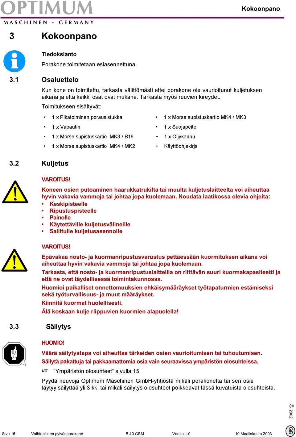 Toimitukseen sisältyvät: 1 x Pikatoiminen porausistukka 1 x Morse supistuskartio MK4 / MK3 1 x Vapautin 1 x Suojapeite 1 x Morse supistuskartio MK3 / B16 1 x Öljykannu 1 x Morse supistuskartio MK4 /