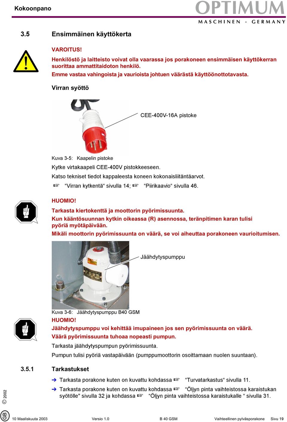 Katso tekniset tiedot kappaleesta koneen kokonaisliitäntäarvot. + Virran kytkentä sivulla 14; + Piirikaavio sivulla 46. HUOMIO! Tarkasta kiertokenttä ja moottorin pyörimissuunta.