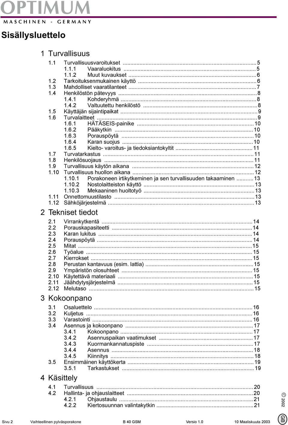 ..10 1.6.4 Karan suojus...10 1.6.5 Kielto- varoitus- ja tiedoksiantokyltit...11 1.7 Turvatarkastus...11 1.8 Henkilösuojaus...11 1.9 Turvallisuus käytön aikana...12 1.10 Turvallisuus huollon aikana.