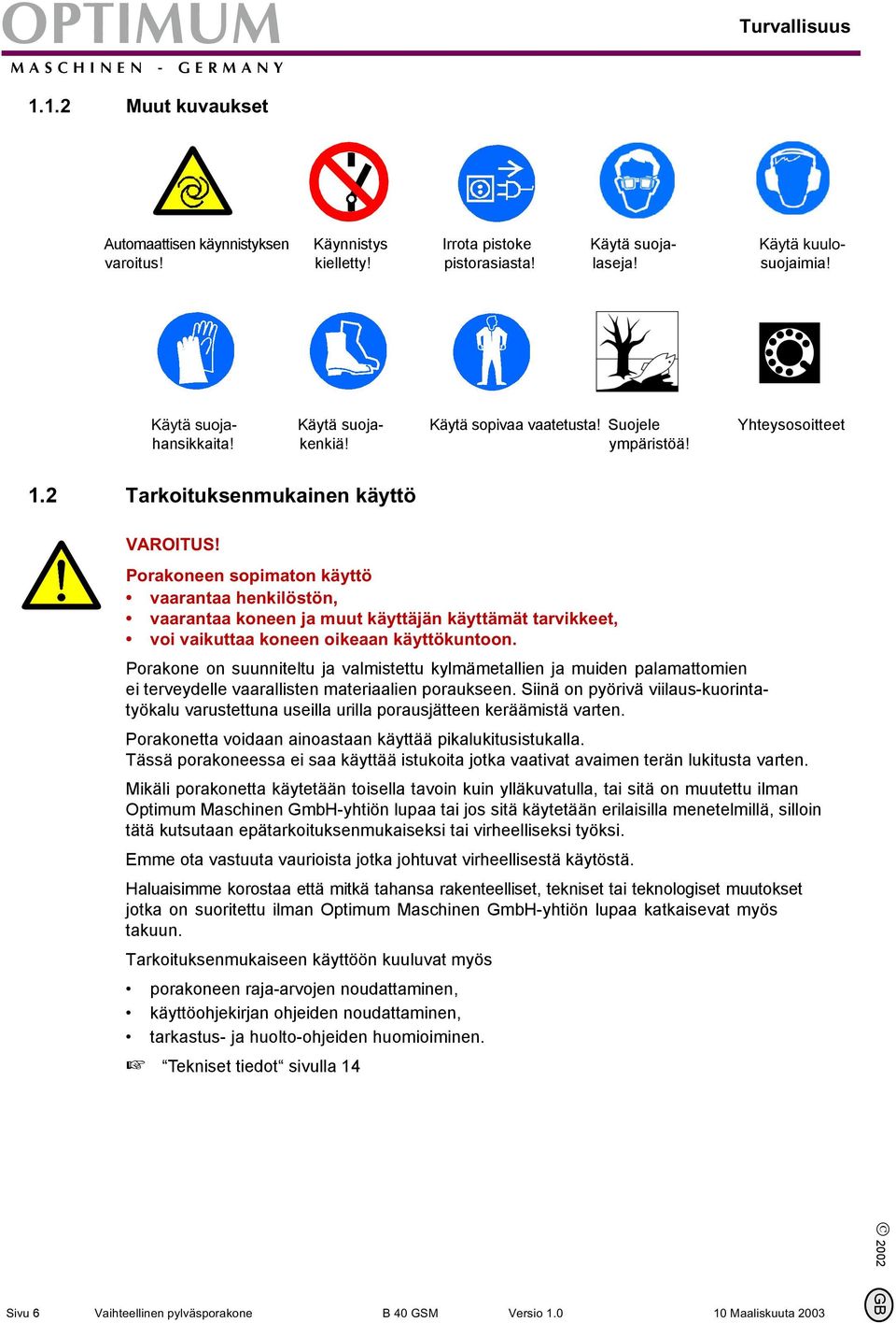 Porakoneen sopimaton käyttö vaarantaa henkilöstön, vaarantaa koneen ja muut käyttäjän käyttämät tarvikkeet, voi vaikuttaa koneen oikeaan käyttökuntoon.