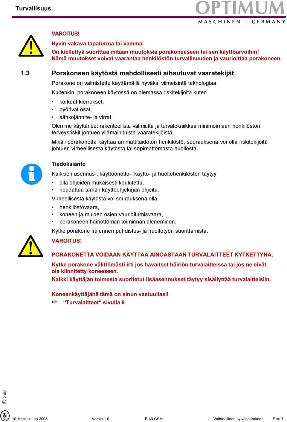 3 Porakoneen käytöstä mahdollisesti aiheutuvat vaaratekijät Porakone on valmistettu käyttämällä hyväksi viimeisintä teknologiaa.