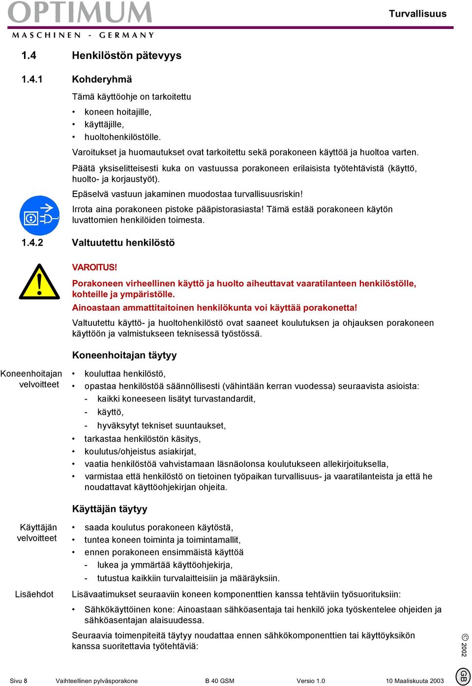 Epäselvä vastuun jakaminen muodostaa turvallisuusriskin! Irrota aina porakoneen pistoke pääpistorasiasta! Tämä estää porakoneen käytön luvattomien henkilöiden toimesta. 1.4.