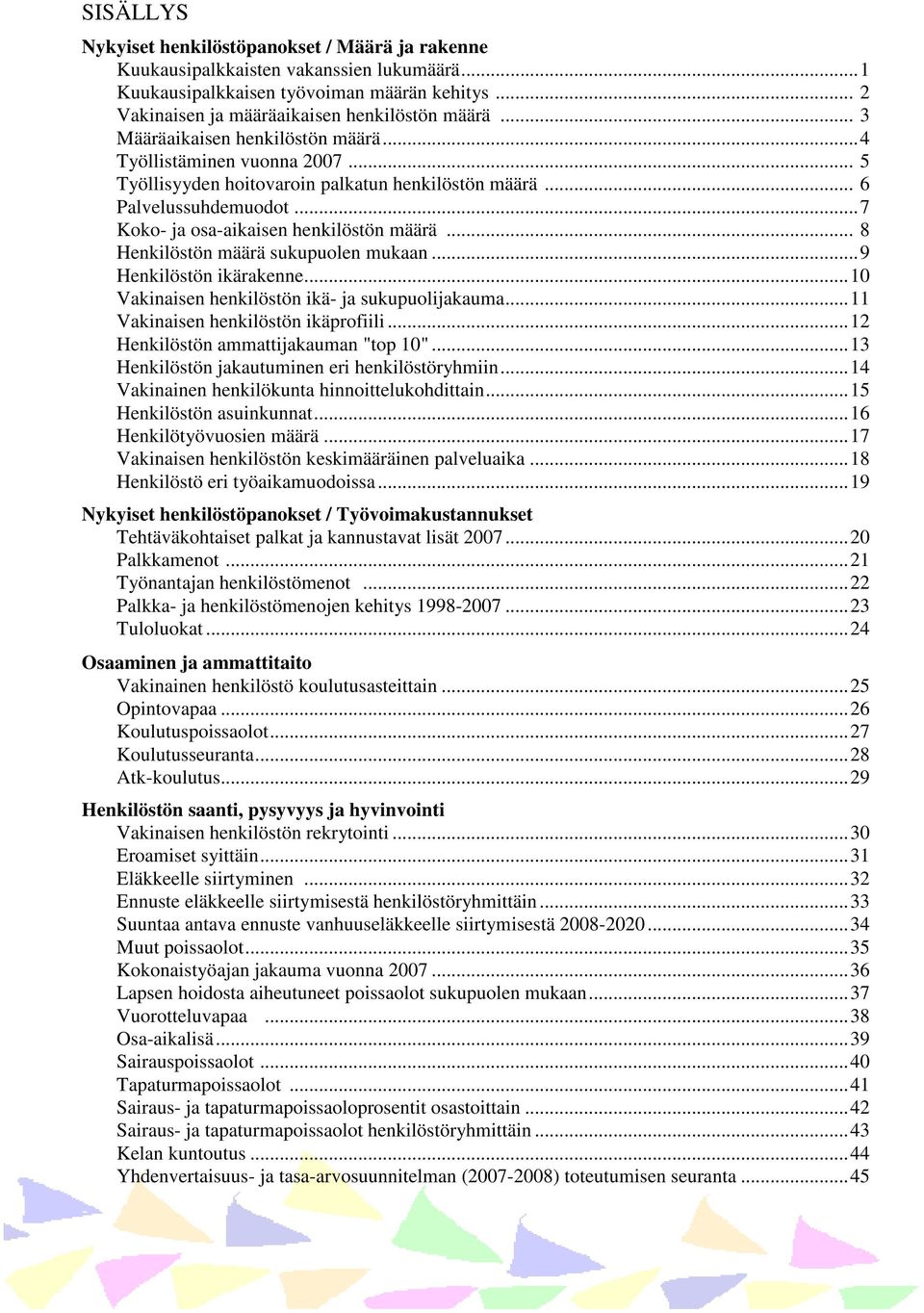 .. 8 Henkilöstön määrä sukupuolen mukaan...9 Henkilöstön ikärakenne...1 Vakinaisen henkilöstön ikä- ja sukupuolijakauma...11 Vakinaisen henkilöstön ikäprofiili...12 Henkilöstön ammattijakauman "top 1".