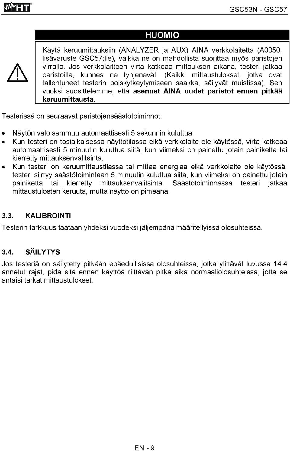 (Kaikki mittaustulokset, jotka ovat tallentuneet testerin poiskytkeytymiseen saakka, säilyvät muistissa). Sen vuoksi suosittelemme, että asennat AINA uudet paristot ennen pitkää keruumittausta.