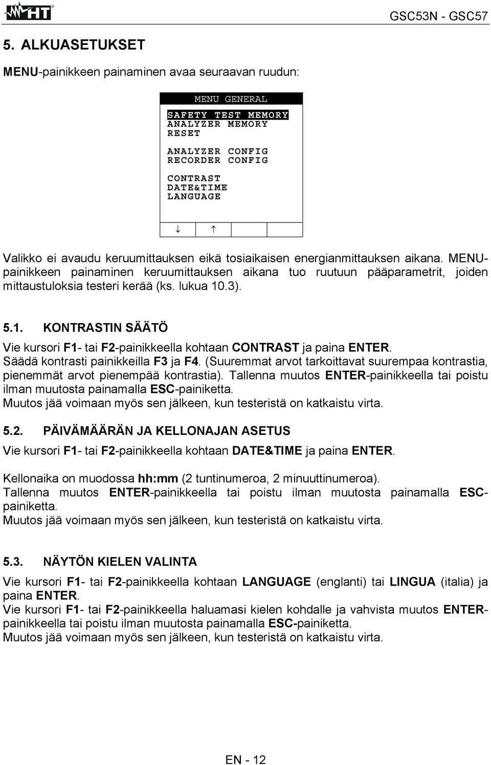 .3). 5.1. KONTRASTIN SÄÄTÖ Vie kursori F1- tai F2-painikkeella kohtaan CONTRAST ja paina ENTER. Säädä kontrasti painikkeilla F3 ja F4.