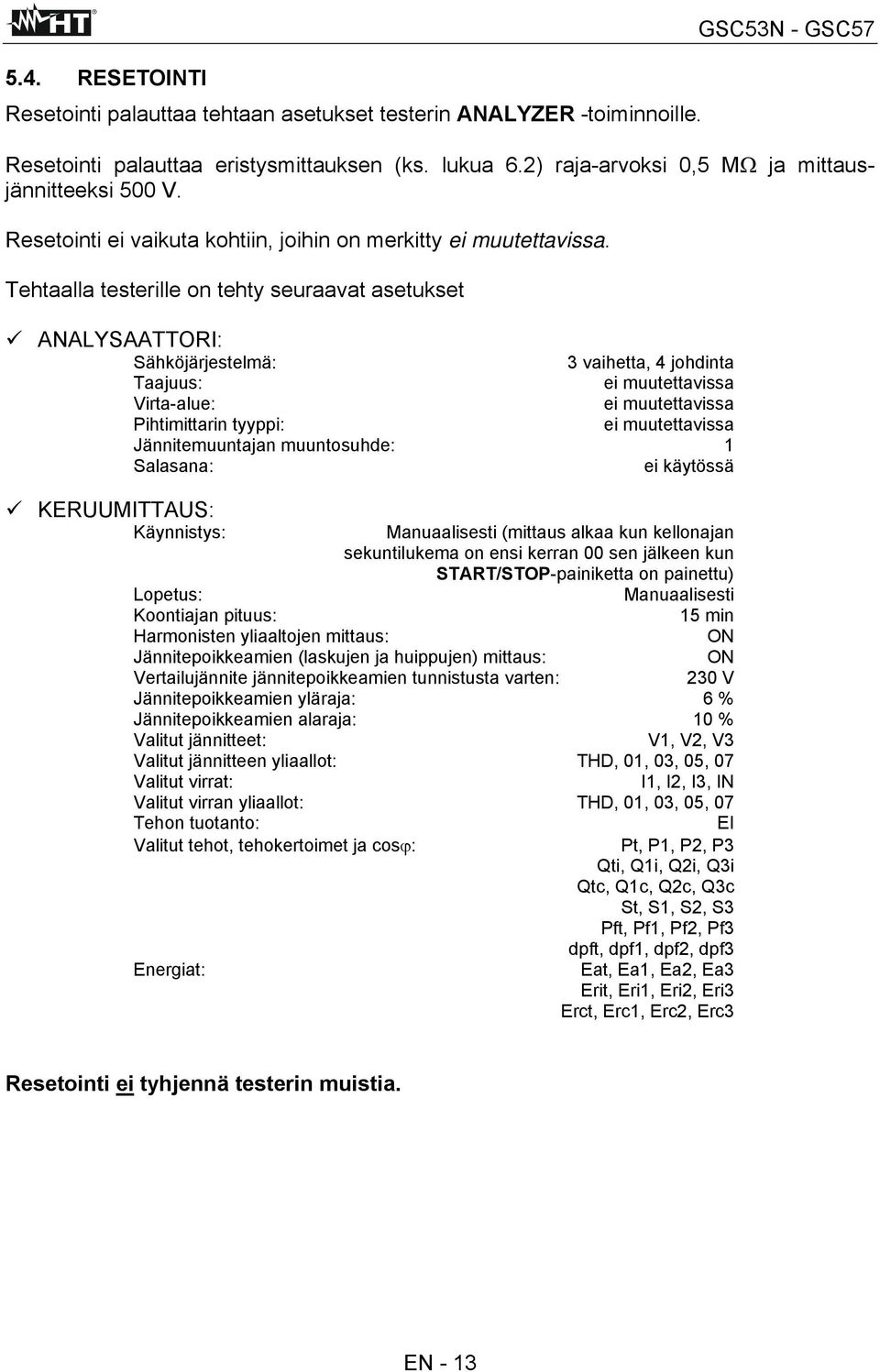 Tehtaalla testerille on tehty seuraavat asetukset ANALYSAATTORI: Sähköjärjestelmä: 3 vaihetta, 4 johdinta Taajuus: ei muutettavissa Virta-alue: ei muutettavissa Pihtimittarin tyyppi: ei muutettavissa