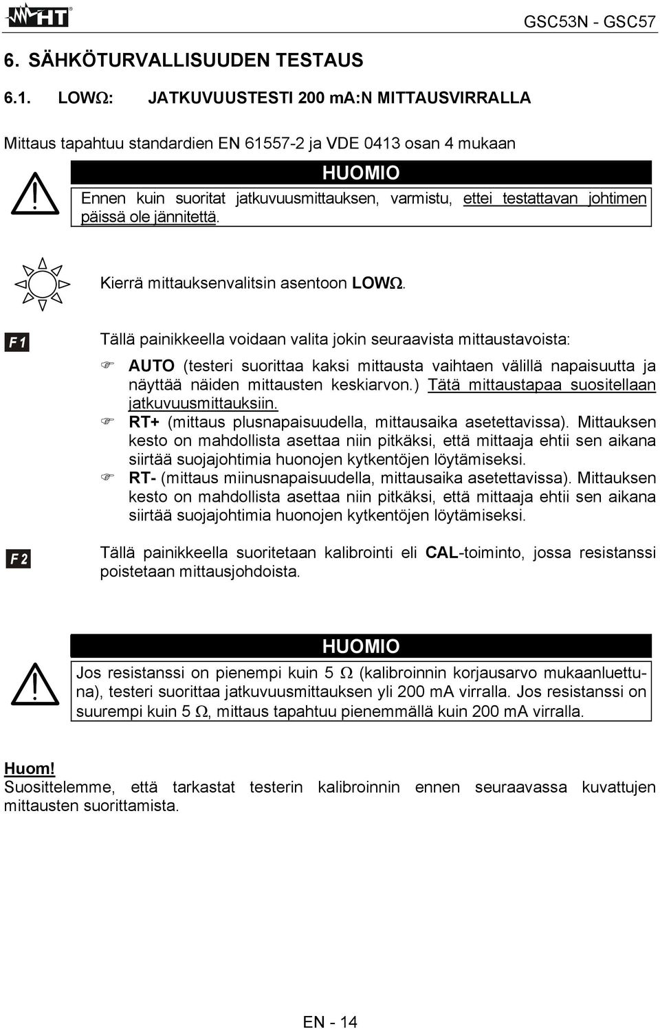 päissä ole jännitettä. Kierrä mittauksenvalitsin asentoon LOWΩ.