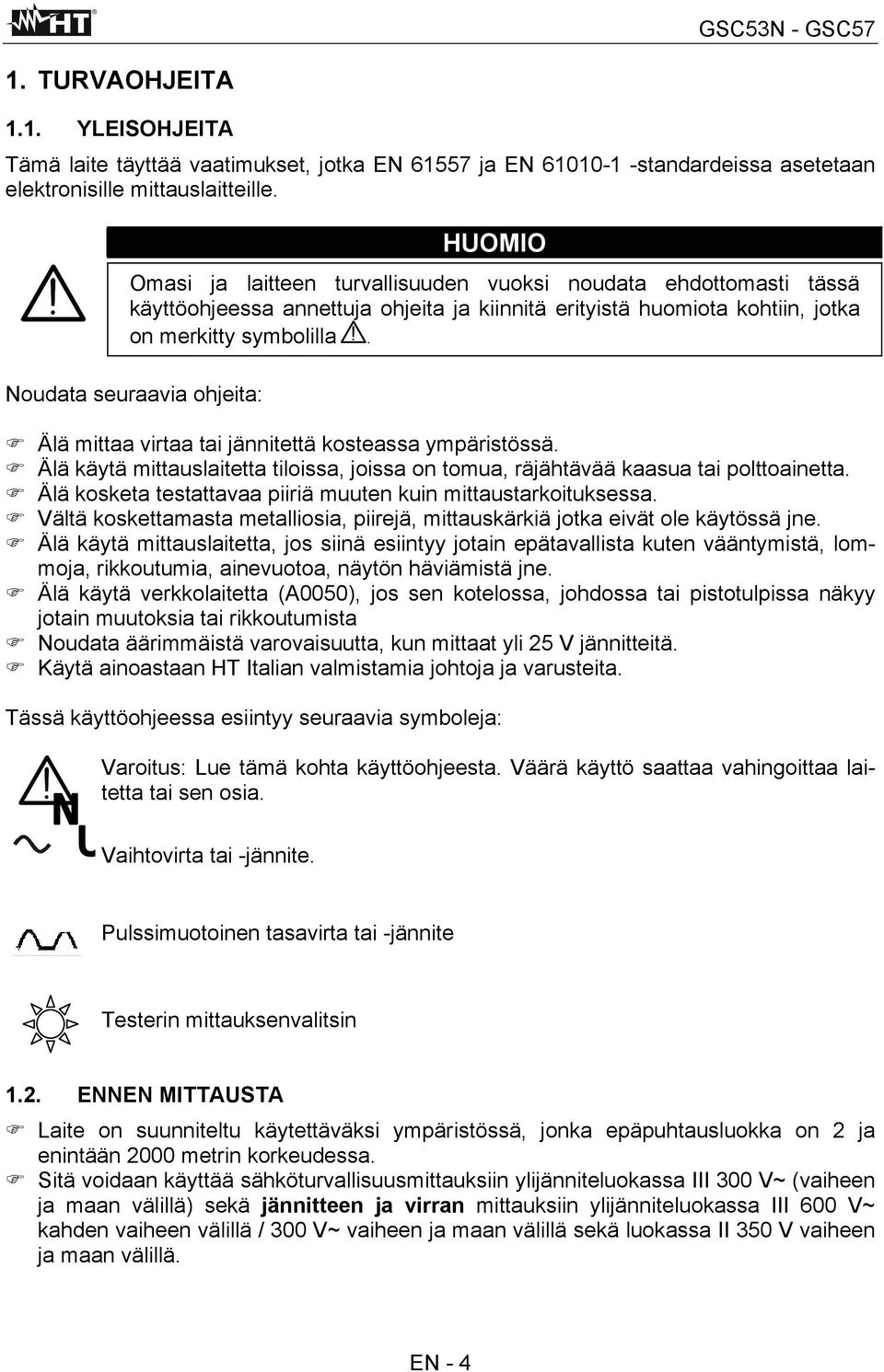 Noudata seuraavia ohjeita: Älä mittaa virtaa tai jännitettä kosteassa ympäristössä. Älä käytä mittauslaitetta tiloissa, joissa on tomua, räjähtävää kaasua tai polttoainetta.