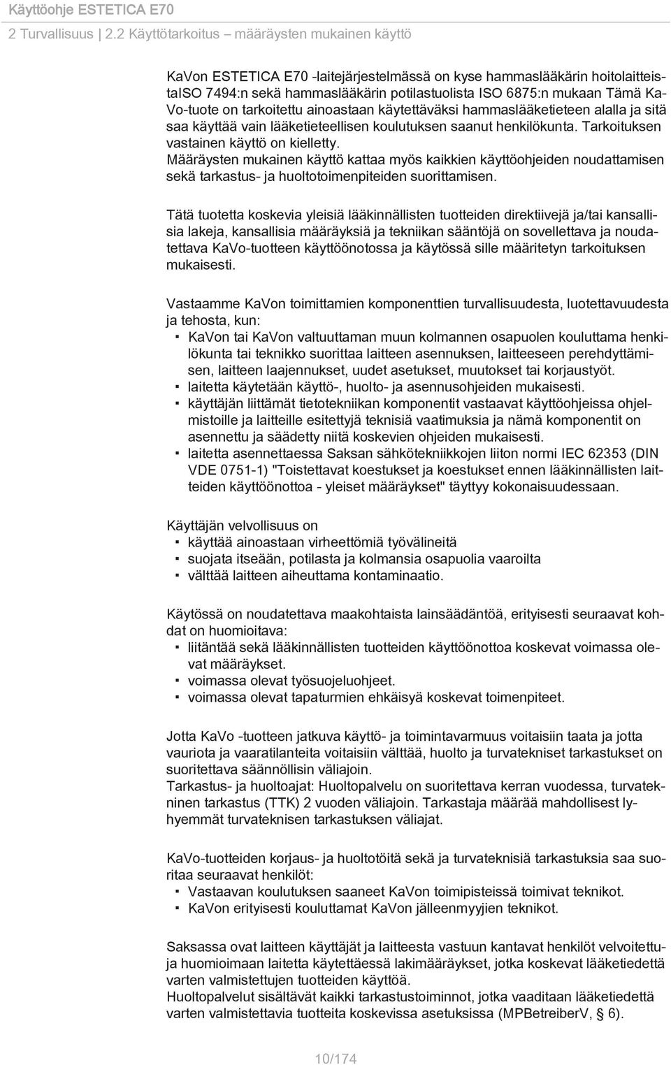 Vo-tuote on tarkoitettu ainoastaan käytettäväksi hammaslääketieteen alalla ja sitä saa käyttää vain lääketieteellisen koulutuksen saanut henkilökunta. Tarkoituksen vastainen käyttö on kielletty.