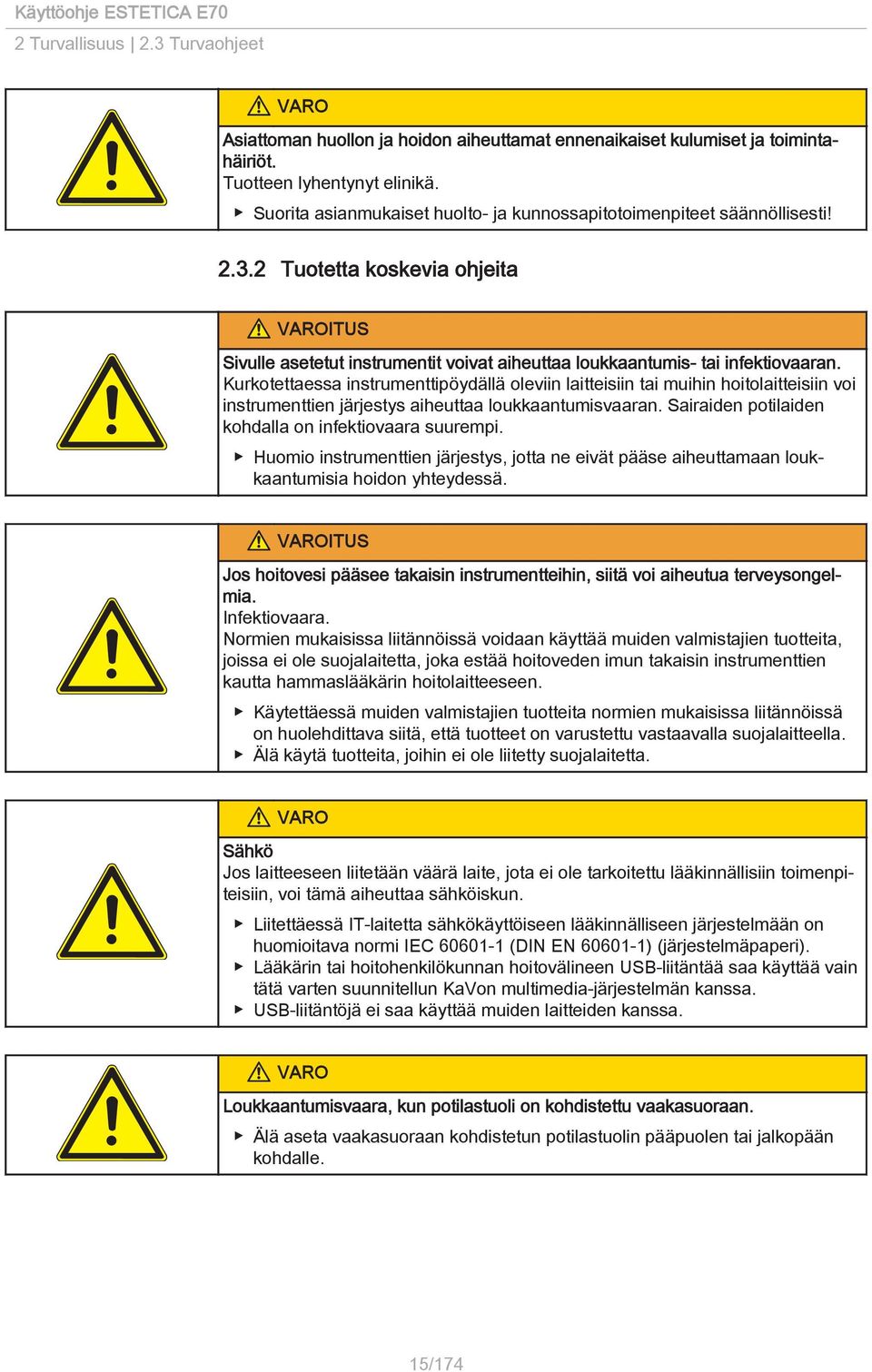 Kurkotettaessa instrumenttipöydällä oleviin laitteisiin tai muihin hoitolaitteisiin voi instrumenttien järjestys aiheuttaa loukkaantumisvaaran. Sairaiden potilaiden kohdalla on infektiovaara suurempi.