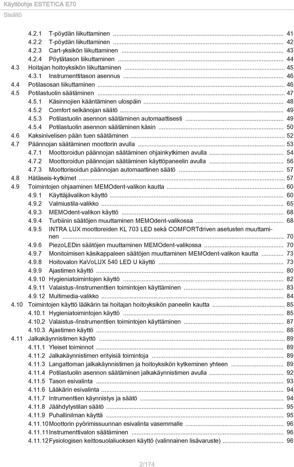 .. 49 4.5.4 Potilastuolin asennon säätäminen käsin... 50 4.6 Kaksinivelisen pään tuen säätäminen... 52 4.7 Päännojan säätäminen moottorin avulla... 53 4.7.1 Moottoroidun päännojan säätäminen ohjainkytkimen avulla.