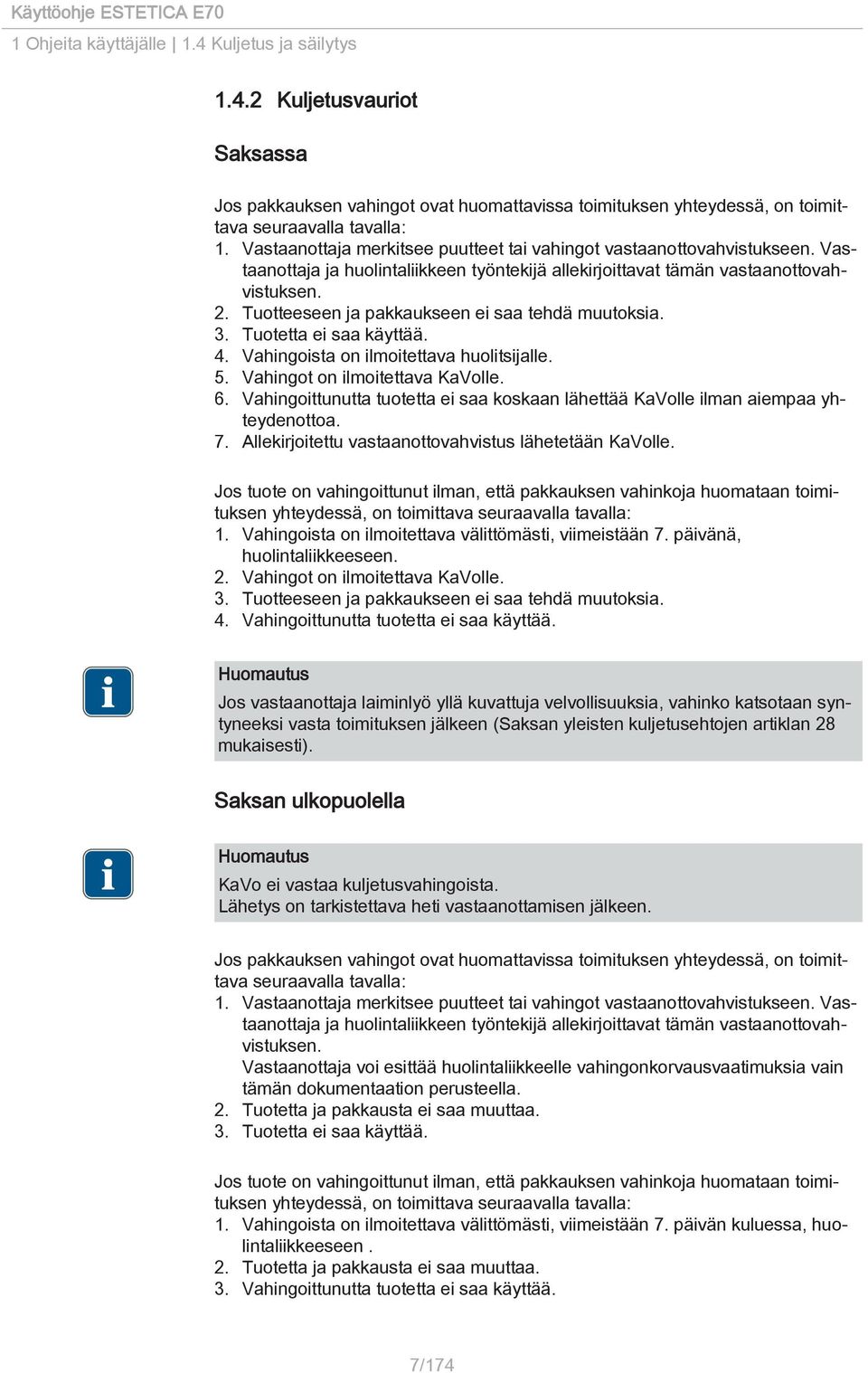Tuotteeseen ja pakkaukseen ei saa tehdä muutoksia. 3. Tuotetta ei saa käyttää. 4. Vahingoista on ilmoitettava huolitsijalle. 5. Vahingot on ilmoitettava KaVolle. 6.