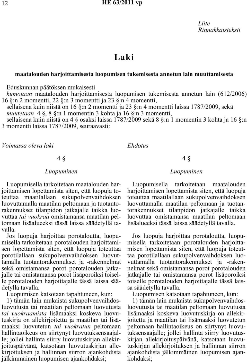 4, 8 :n 1 momentin 3 kohta ja 16 :n 3 momentti, sellaisena kuin niistä on 4 osaksi laissa 1787/2009 sekä 8 :n 1 momentin 3 kohta ja 16 :n 3 momentti laissa 1787/2009, seuraavasti: Voimassa oleva laki