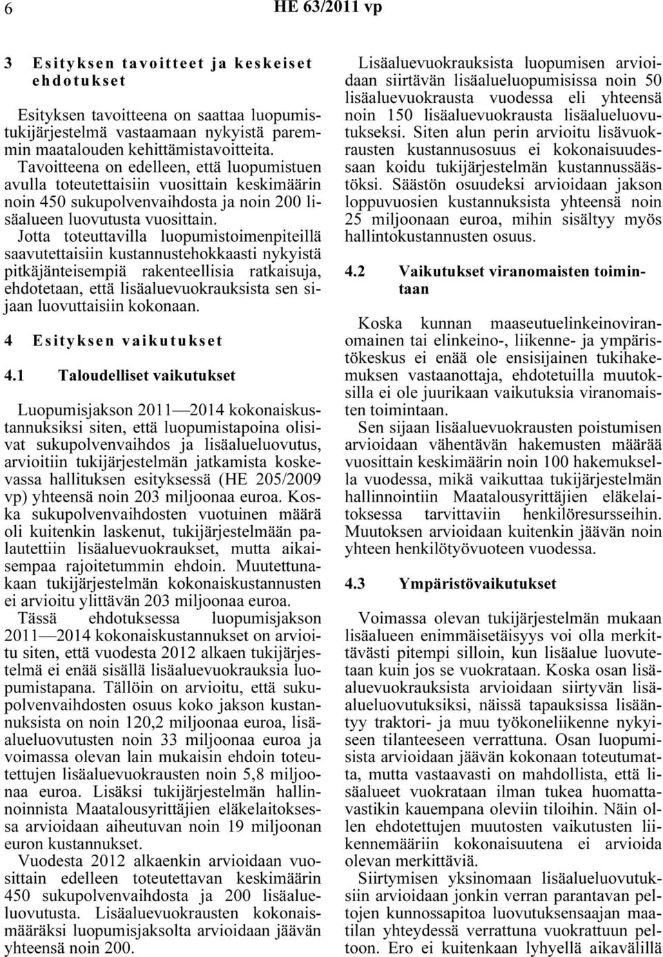 Jotta toteuttavilla luopumistoimenpiteillä saavutettaisiin kustannustehokkaasti nykyistä pitkäjänteisempiä rakenteellisia ratkaisuja, ehdotetaan, että lisäaluevuokrauksista sen sijaan luovuttaisiin