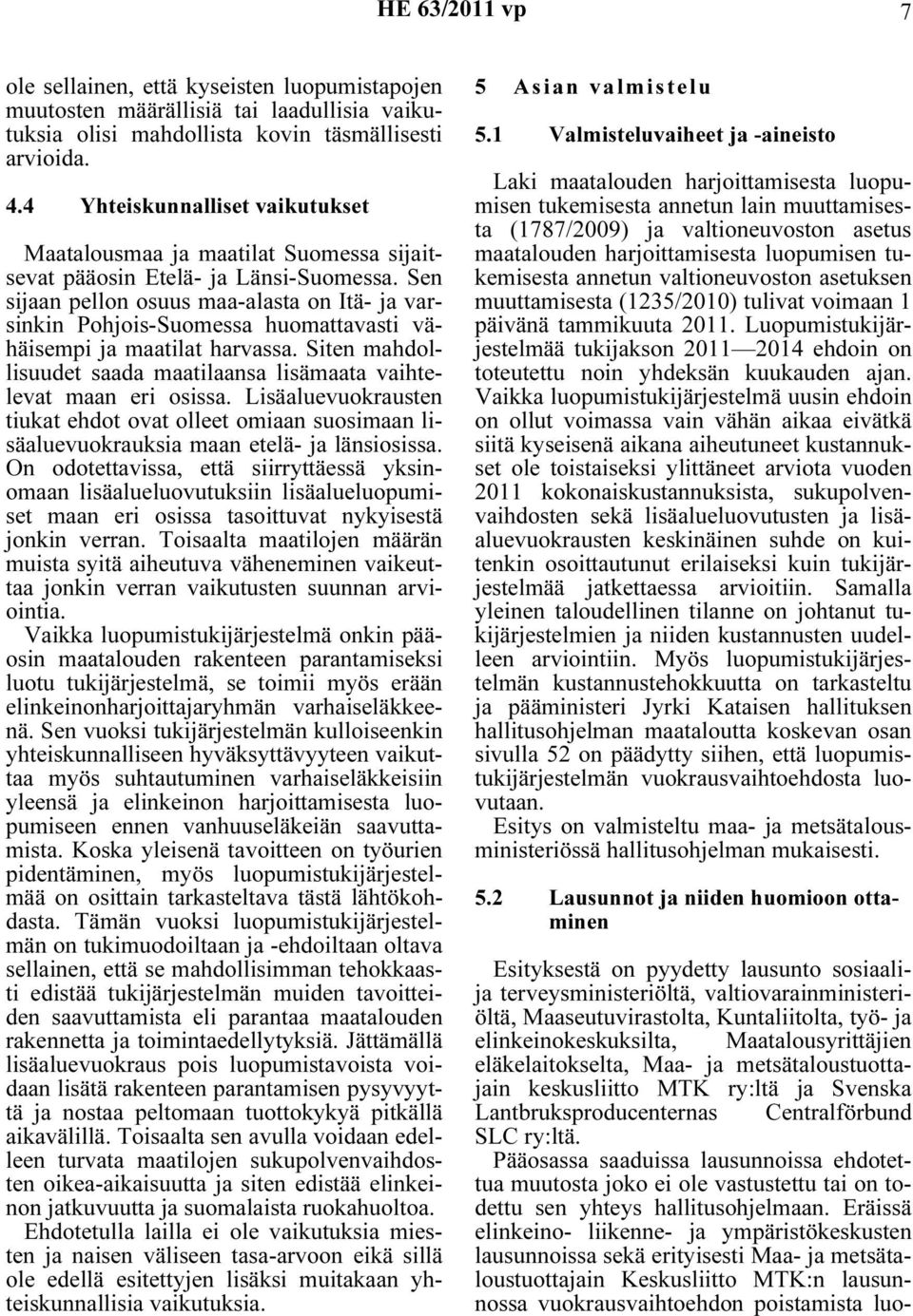 Sen sijaan pellon osuus maa-alasta on Itä- ja varsinkin Pohjois-Suomessa huomattavasti vähäisempi ja maatilat harvassa. Siten mahdollisuudet saada maatilaansa lisämaata vaihtelevat maan eri osissa.