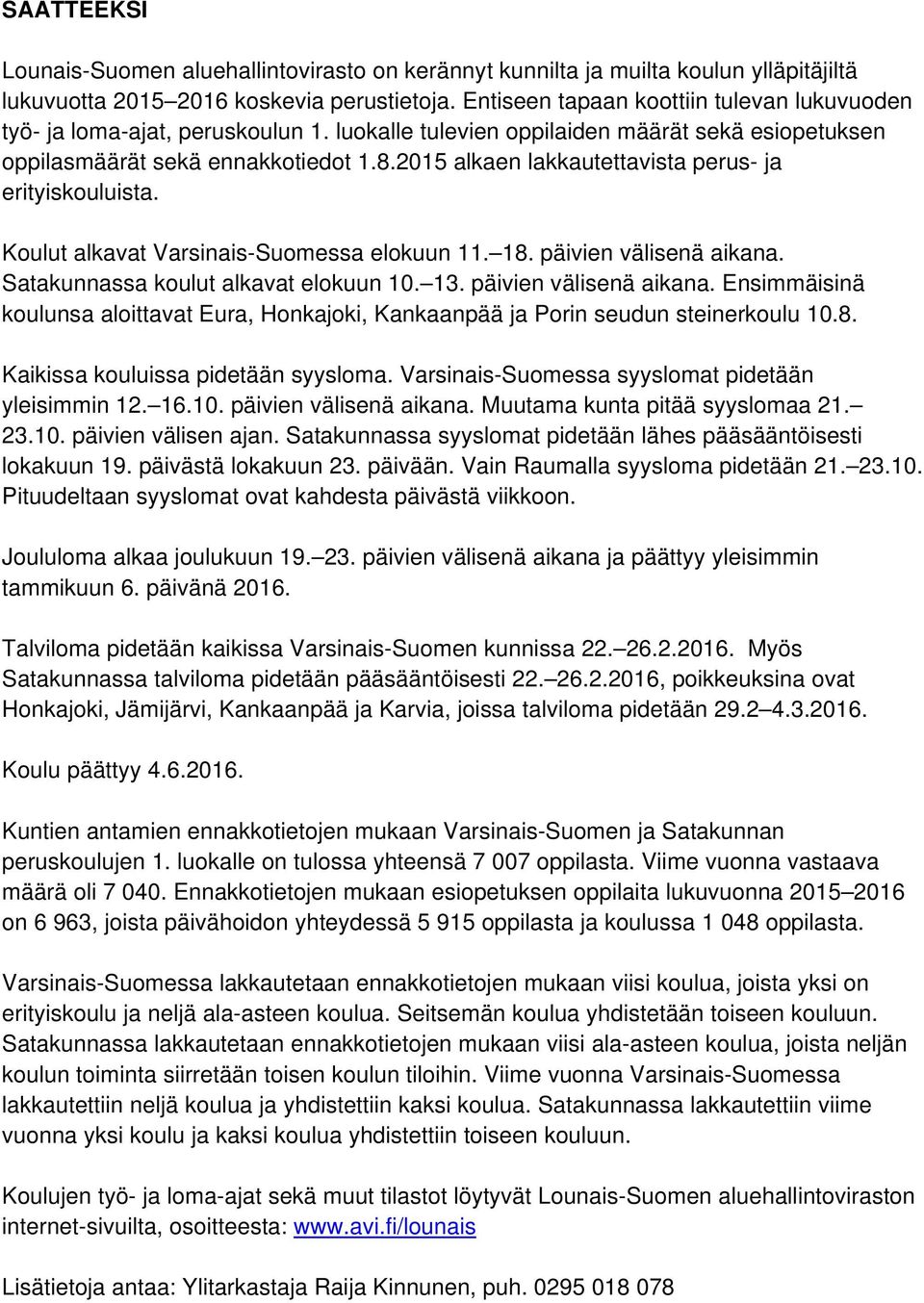 2015 alkaen lakkautettavista perus- ja erityiskouluista. Koulut alkavat Varsinais-Suomessa elokuun 11. 18. päivien välisenä aikana.