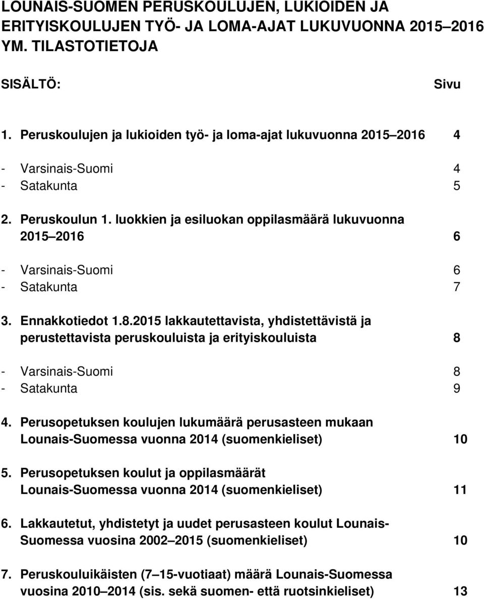 luokkien ja esiluokan oppilasmäärä lukuvuonna 2015 2016 6 - Varsinais-Suomi 6 - Satakunta 7 3. Ennakkotiedot 1.8.