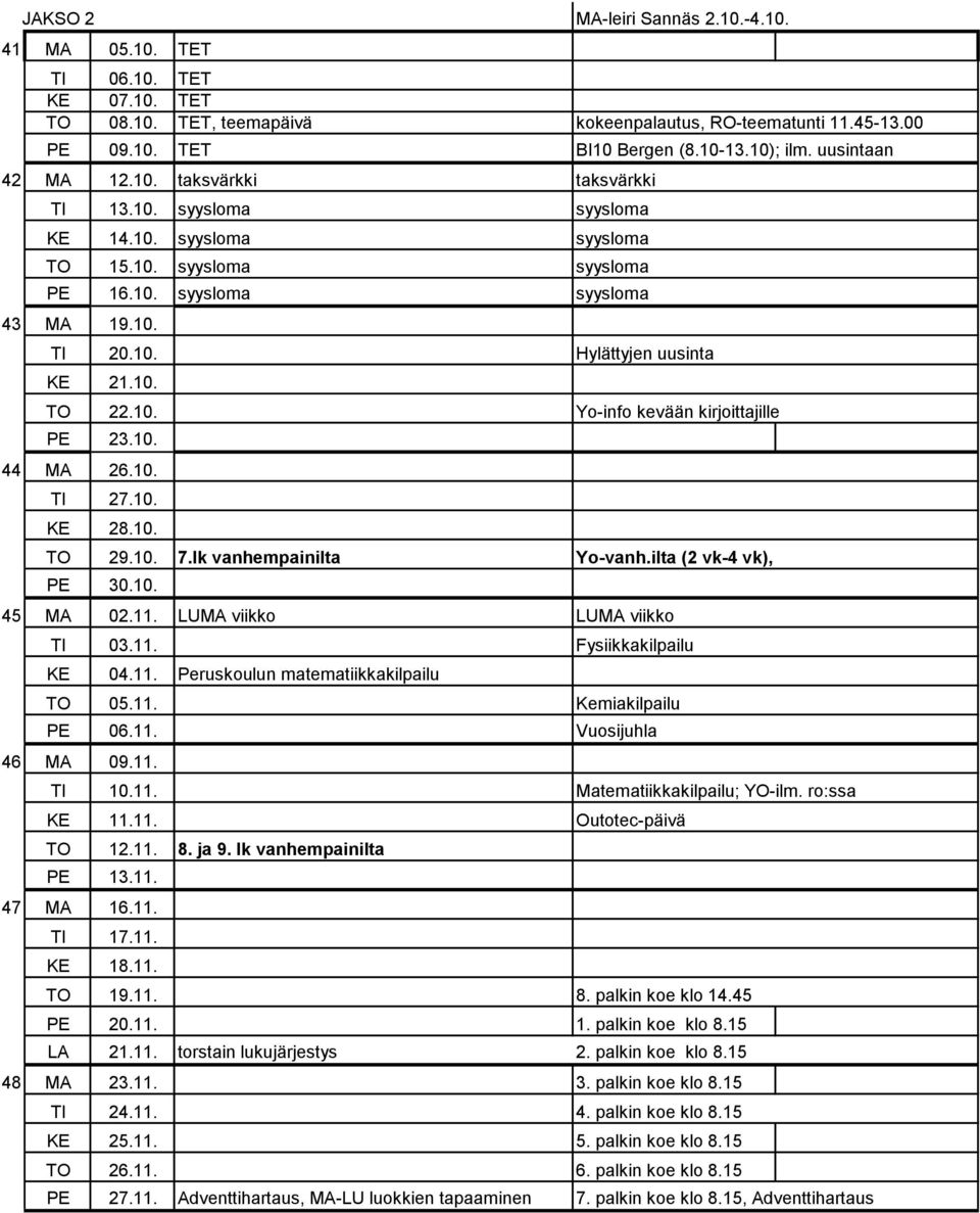 10. TO 22.10. Yo-info kevään kirjoittajille PE 23.10. 44 MA 26.10. TI 27.10. KE 28.10. TO 29.10. 7.lk vanhempainilta Yo-vanh.ilta (2 vk-4 vk), PE 30.10. 45 MA 02.11. LUMA viikko LUMA viikko TI 03.11. Fysiikkakilpailu KE 04.