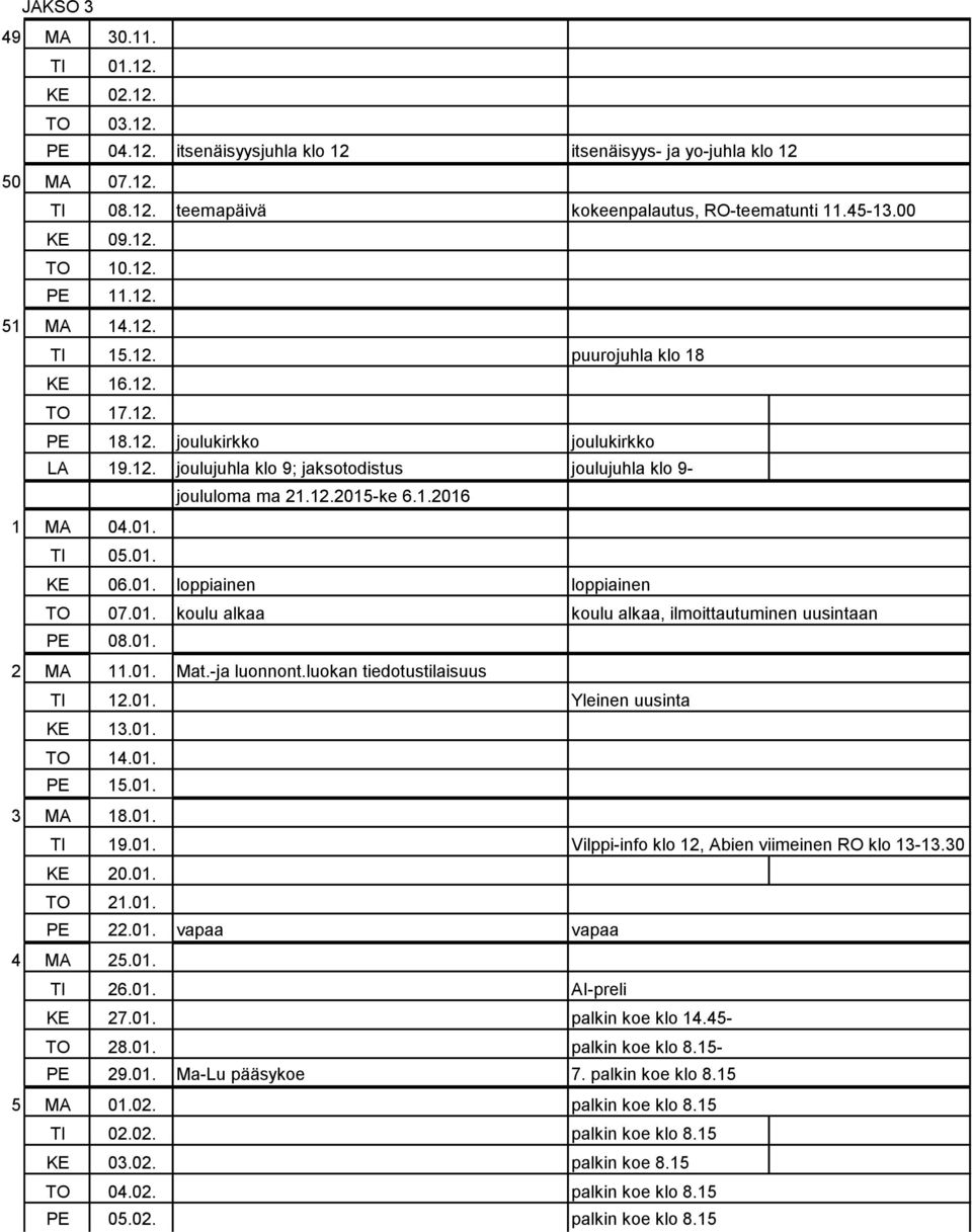 1.2016 1 MA 04.01. TI 05.01. KE 06.01. loppiainen loppiainen TO 07.01. koulu alkaa koulu alkaa, ilmoittautuminen uusintaan PE 08.01. 2 MA 11.01. Mat.-ja luonnont.luokan tiedotustilaisuus TI 12.01. Yleinen uusinta KE 13.