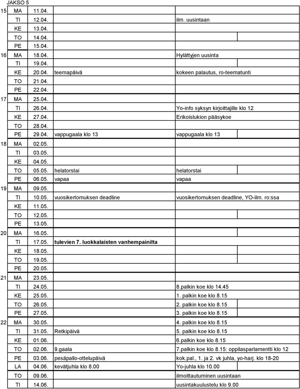 05. vapaa vapaa 19 MA 09.05. TI 10.05. vuosikertomuksen deadline vuosikertomuksen deadline, YO-ilm. ro:ssa KE 11.05. TO 12.05. PE 13.05. 20 MA 16.05. TI 17.05. tulevien 7.