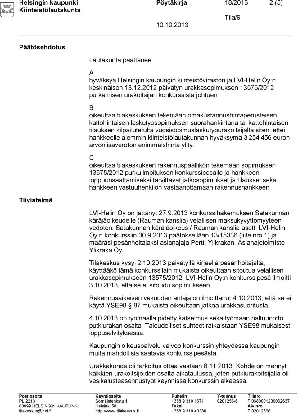 oikeuttaa tilakeskuksen tekemään omakustannushintaperusteisen kattohintaisen laskutyösopimuksen suorahankintana tai kattohintaisen tilauksen kilpailutetulta vuosisopimuslaskutyöurakoitsijalta siten,