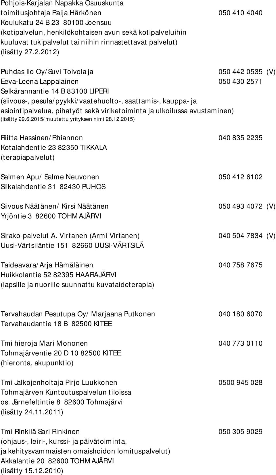 .2.2012) Puhdas Ilo Oy/Suvi Toivola ja 050 442 0535 (V) Eeva-Leena Lappalainen 050 430 2571 Selkärannantie 14 B 83100 LIPERI (siivous-, pesula/pyykki/vaatehuolto-, saattamis-, kauppa- ja