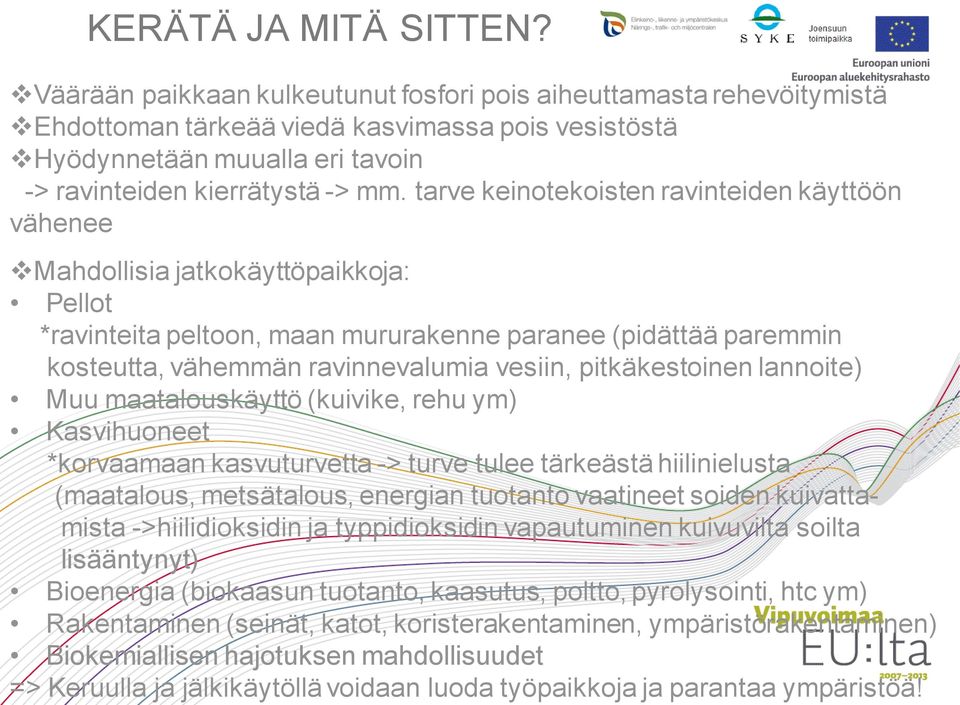 tarve keinotekoisten ravinteiden käyttöön vähenee Mahdollisia jatkokäyttöpaikkoja: Pellot *ravinteita peltoon, maan mururakenne paranee (pidättää paremmin kosteutta, vähemmän ravinnevalumia vesiin,