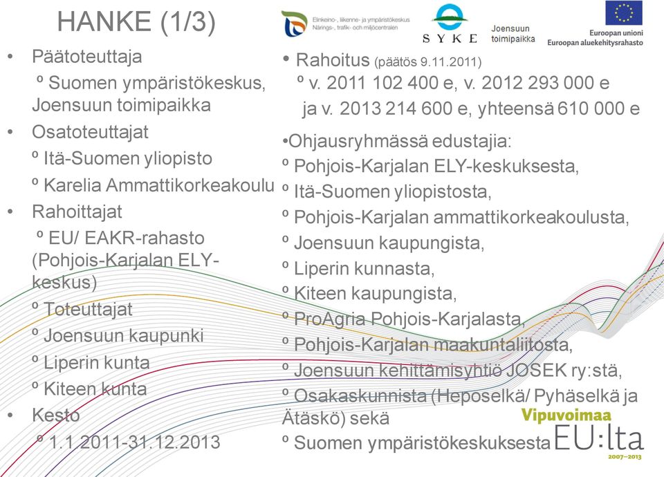 2013 214 600 e, yhteensä 610 000 e Ohjausryhmässä edustajia: º Pohjois-Karjalan ELY-keskuksesta, º Itä-Suomen yliopistosta, º Pohjois-Karjalan ammattikorkeakoulusta, º Joensuun kaupungista, º