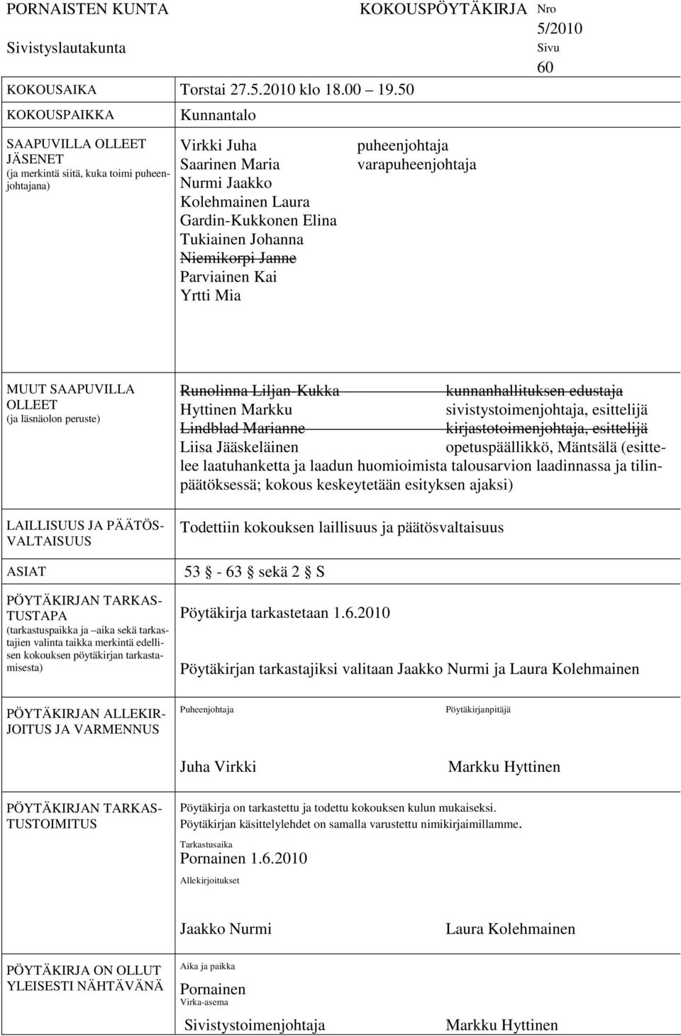 Niemikorpi Janne Parviainen Kai Yrtti Mia KOKOUSPÖYTÄKIRJA Nro 5/2010 puheenjohtaja varapuheenjohtaja Sivu 60 MUUT SAAPUVILLA OLLEET (ja läsnäolon peruste) LAILLISUUS JA PÄÄTÖS- VALTAISUUS ASIAT