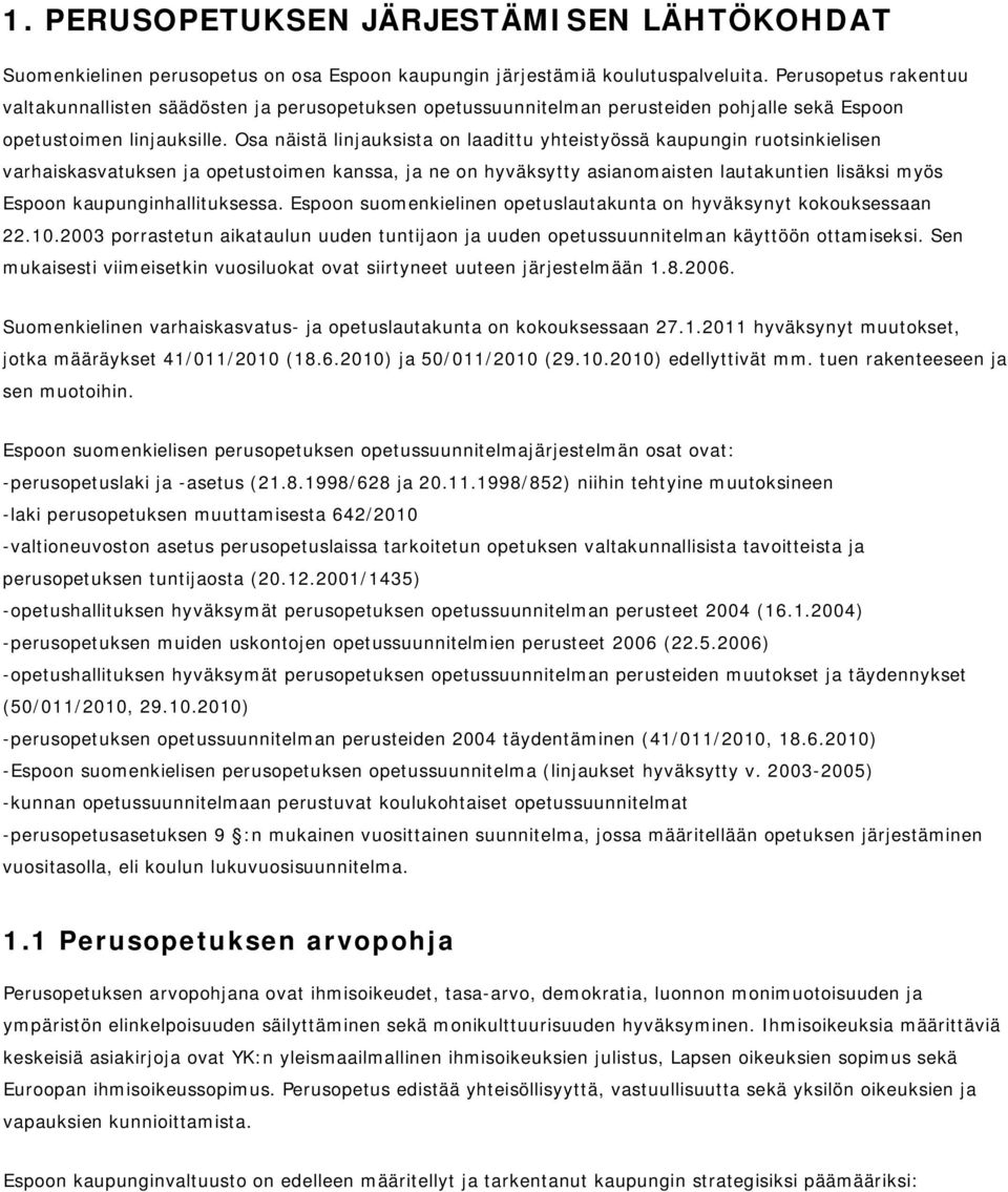 Osa näistä linjauksista on laadittu yhteistyössä kaupungin ruotsinkielisen varhaiskasvatuksen ja opetustoimen kanssa, ja ne on hyväksytty asianomaisten lautakuntien lisäksi myös Espoon